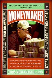 Moneymaker : How an Amateur Poker Player Turned $40 into $2.5 Million at the World Series of Poker cover image