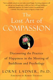 The Lost Art of Compassion : Discovering the Practice of Happiness in the Meeting of Buddhism and Psychology cover image