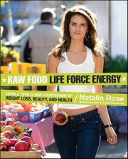 Raw Food Life Force Energy : Enter a Totally New Stratosphere of Weight Loss, Beauty, and Health. Raw Food cover image
