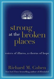 Strong at the Broken Places : Voices of Illness, a Chorus of Hope cover image