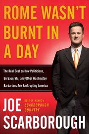 Rome Wasn't Burnt in a Day : The Real Deal on How Politicians, Bureaucrats, and Other Washington Barbarians Are Bankrupting Ameri cover image