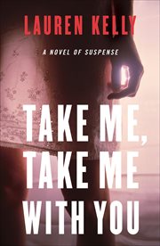 Take Me, Take Me With You : A Novel of Suspense cover image