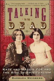 Talking to the Dead : Kate and Maggie Fox and the Rise of Spiritualism cover image