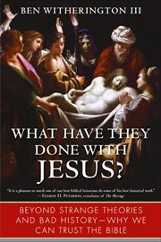 What Have They Done With Jesus? : Beyond Strange Theories and Bad History--Why We Can Trust the Bible cover image