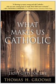 What Makes Us Catholic : Eight Gifts for Life cover image