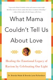 What Mama Couldn't Tell Us About Love : Healing the Emotional Legacy of Racism by Celebrating Our Light cover image