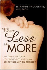When Less Is More : The Complete Guide for Women Considering Breast Reduction Surgery cover image