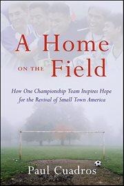 A Home on the Field : How One Championship Team Inspires Hope for the Revival of Small Town America cover image