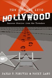 How I Broke into Hollywood : Success Stories from the Trenches cover image