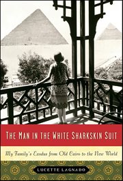 The Man in the White Sharkskin Suit : My Family's Exodus from Old Cairo to the New World cover image