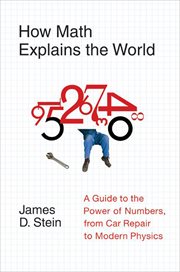 How Math Explains the World : A Guide to the Power of Numbers, from Car Repair to Modern Physics cover image