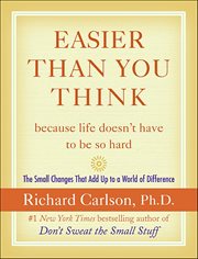 Easier Than You Think ...Because Life Doesn't Have to Be So Hard : The Small Changes That Add Up to a World of Difference cover image