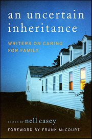 An Uncertain Inheritance : Writers on Caring for Ill Family Members cover image
