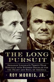 The Long Pursuit : Abraham Lincoln's Thirty-Year Struggle with Stephen Douglas for the Heart and Soul of America cover image