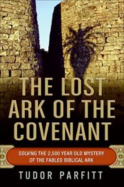 The Lost Ark of the Covenant : Solving the 2,500-Year-Old Mystery of the Fabled Biblical Ark cover image