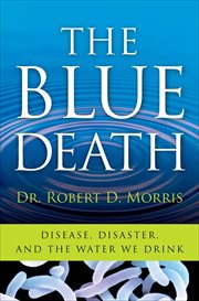 The Blue Death : Disease, Disaster, and the Water We Drink cover image
