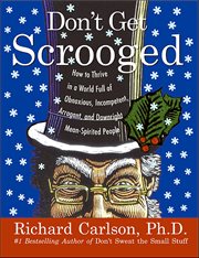 Don't Get Scrooged : How to Thrive in a World Full of Obnoxious, Incompetent, Arrogant, and Downright Mean-Spirited Peopl cover image