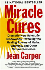 Miracle Cures : Dramatic New Scientific Discoveries Revealing the Healing Powers of Herbs, Vitamins, and Other Natur cover image