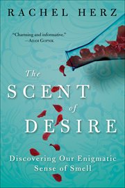 The Scent of Desire : Discovering Our Enigmatic Sense of Smell cover image