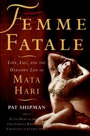 Femme Fatale : Love, Lies, and the Unknown Life of Mata Hari cover image
