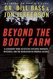 Beyond the body farm : a legendary bone detective explores murders, mysteries, and the revolution in forensic science cover image