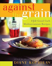 Against the Grain : 150 Good Carb Mediterranean Recipes cover image