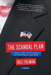 The Scandal Plan : Or: How to Win the Presidency by Cheating on Your Wife cover image