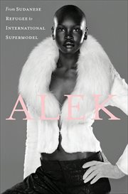 Alek : My Life from Sudanese Refugee to International Supermodel cover image