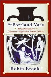 The Portland Vase : The Extraordinary Odyssey of a Mysterious Roman Treasure cover image
