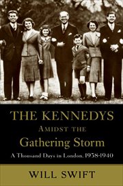 The Kennedys Amidst the Gathering Storm : A Thousand Days in London, 1938–1940 cover image