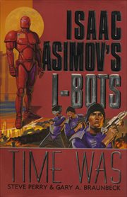 Time Was : Isaac Asimov's I-Bots cover image