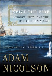Seize the Fire : Heroism, Duty, and Nelson's Battle of Trafalgar cover image