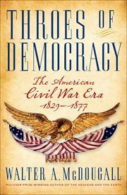 Throes of Democracy : The American Civil War Era, 1829–1877 cover image