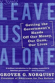 Leave Us Alone : Getting the Government's Hands Off Our Money, Our Guns, Our Lives cover image