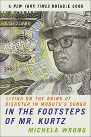 In the Footsteps of Mr. Kurtz : Living on the Brink of Disaster in Mobutu's Congo cover image