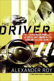 The Driver : My Dangerous Pursuit of Speed and Truth in the Outlaw Racing World cover image