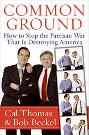 Common Ground : How to Stop the Partisan War That Is Destroying America cover image