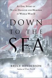 Down to the Sea : An Epic Story of Naval Disaster and Heroism in World War II cover image