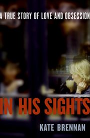 In His Sights : A True Story of Love and Obsession cover image