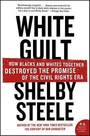 White Guilt : How Blacks and Whites Together Destroyed the Promise of the Civil Rights Era cover image
