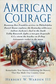 American Courage : Remarkable True Stories Exhibiting the Bravery That Has Made Our Country Great cover image