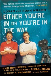 Either You're in or You're in the Way : Two Brothers, Twelve Months, and One Filmmaking Hell-Ride to Keep a Promise to Their Father cover image