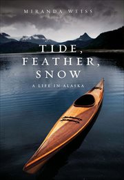 Tide, Feather, Snow : A Life in Alaska cover image