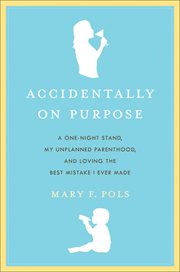 Accidentally on Purpose : A One-Night Stand, My Unplanned Parenthood, and Loving the Best Mistake I Ever Made cover image