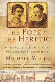 The Pope & the Heretic : The True Story of Giordano Bruno, the Man Who Dared to Defy the Roman Inquisition cover image