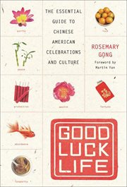 Good Luck Life : The Essential Guide to Chinese American Celebrations and Culture cover image