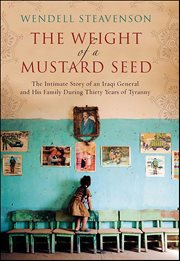 The Weight of a Mustard Seed : The Intimate Story of an Iraqi General and His Family During Thirty Years of Tyranny cover image