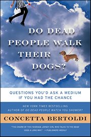 Do Dead People Walk Their Dogs? : Questions You'd Ask a Medium If You Had the Chance cover image