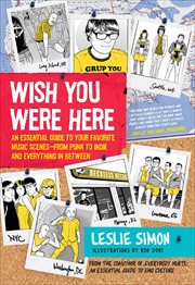 Wish You Were Here : An Essential Guide to Your Favorite Music Scenes-from Punk to Indie and Everything in Between cover image