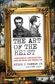 The Art of the Heist : Confessions of a Master Art Thief, Rock-and-Roller, and Prodigal Son cover image